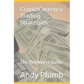 CryptoCurrency Trading Strategies: The Beginners Guide - Paperback