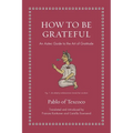 How to Be Grateful: An Aztec Guide to the Art of Gratitude - Hardcover