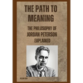 The Path to Meaning: The Philosophy of Jordan Peterson Explained - Paperback