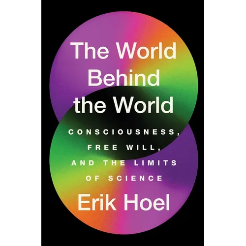 The World Behind the World: Consciousness, Free Will, and the Limits of Science - Hardcover