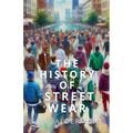 The History of Streetwear: From Skate Culture to High Fashion - Paperback