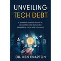 Unveiling Tech Debt: A Business Leaders Guide to Measuring and Managing Enterprise Tech Debt Leverage - Paperback