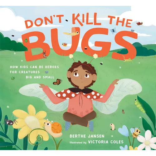 Don't Kill the Bugs: How Kids Can Be Heroes for Creatures Big and Small - Hardcover