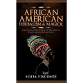 African American Herbalism & Magick: A Practical Guide to Healing with Rituals, Plants and Ancestral Spells - Hardcover
