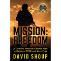Mission: Freedom - A Combat Veteran's Battle Plan to Destroy PTSD and Live Free - Paperback