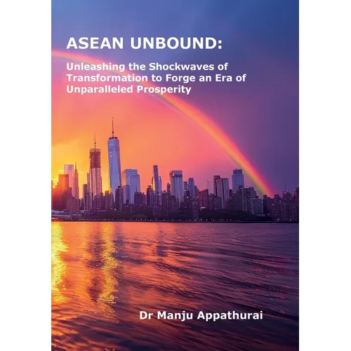 ASEAN Unbound: Unleashing the Shockwaves of Transformation to Forge an Era of Unparalleled Prosperity - Paperback