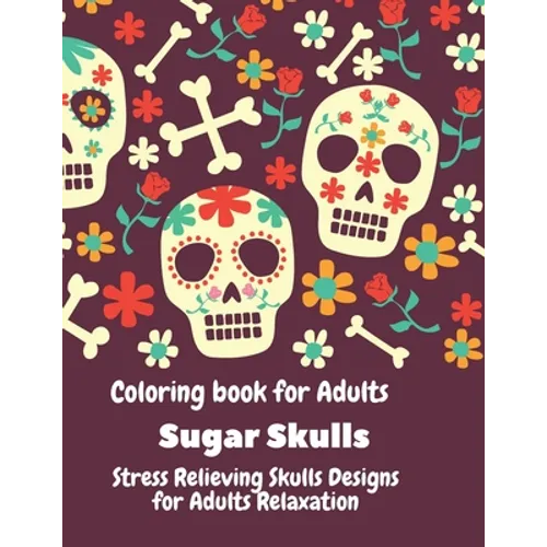 Coloring Book for Adults. Sugar Skulls.: Stress relieving skulls designs for adult relaxation. - Paperback