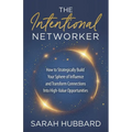 The Intentional Networker: How to Strategically Build Your Sphere of Influence and Transform Connections Into High-Value Opportunities - Paperback