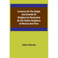 Lectures on the Origin and Growth of Religion as Illustrated by the Native Religions of Mexico and Peru - Paperback
