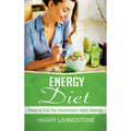 Energy Diet: How To Eat For Maximum Daily Energy (Tips For More Energy) - Hardcover