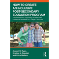 How to Create an Inclusive Post-Secondary Education Program: A Framework for Supporting Students with Intellectual Disabilities on College Campuses - Paperback