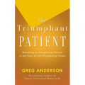 The Triumphant Patient: Become an Exceptional Patient in the Face of Life-Threatening Illness - Paperback