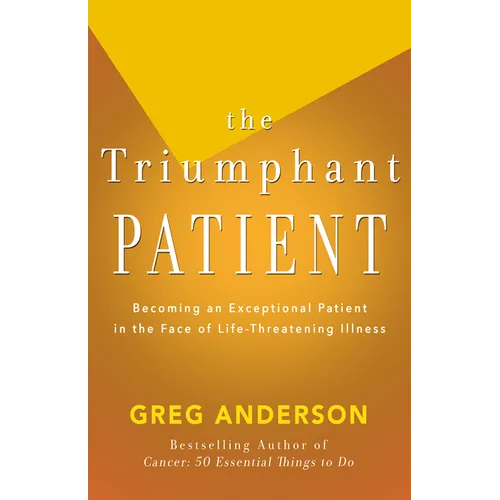 The Triumphant Patient: Become an Exceptional Patient in the Face of Life-Threatening Illness - Paperback
