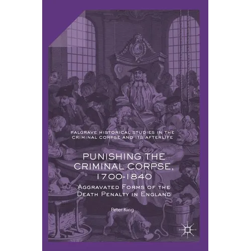 Punishing the Criminal Corpse, 1700-1840: Aggravated Forms of the Death Penalty in England - Hardcover