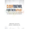Closer Together, Further Apart: The Effect of Technology and the Internet on Parenting, Work, and Relationships - Paperback