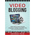 Video Blogging: Make Money Online through vlogging on YouTube and other video web marketing platforms - Paperback