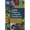 Edible Plants of the Pacific Northwest: A Visual Guide to Harvesting and Cooking with 40 Common Species - Paperback