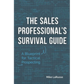 The Sales Professional's Survival Guide: A Blueprint for Tactical Prospecting - Paperback