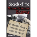 Secrets of the Western Maryland Railway: Little-Known Stories & Hidden History About "Wild Mary" - Paperback