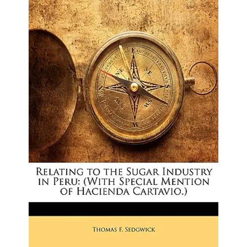 Relating to the Sugar Industry in Peru: (With Special Mention of Hacienda Cartavio.) - Paperback