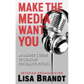 Make the Media Want You: An Insider's Guide to Creating Persuasive Pitches - Paperback