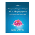 100 Aromatherapy Recipes For Beginners: 100 DIY Essential Oil Recipes for House Cleaning, Personal Beauty, and Optimal Health - Paperback