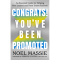 Congrats! You've Been Promoted: An Essential Guide for Helping New Leaders and Their Teams Succeed - Hardcover