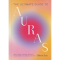 The Ultimate Guide to Auras: How to Read, Cleanse, and Shift Color Energy to Change Your Life - Hardcover