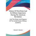 History Of West Point And Its Military Importance During The American Revolution: And The Origin And Progress Of The United States Military Academy - Paperback