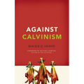 Against Calvinism: Rescuing God's Reputation from Radical Reformed Theology - Paperback