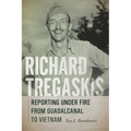 Richard Tregaskis: Reporting Under Fire from Guadalcanal to Vietnam - Paperback
