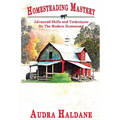 Homesteading Mastery: Advanced Skills and Techniques on the Modern Homestead - Paperback