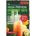 The High-Protein Overnight Oats Recipes: 40+ Delicious Mouthwatering Oats For Healthy Morning Made From Nutritious Ingredients - Paperback