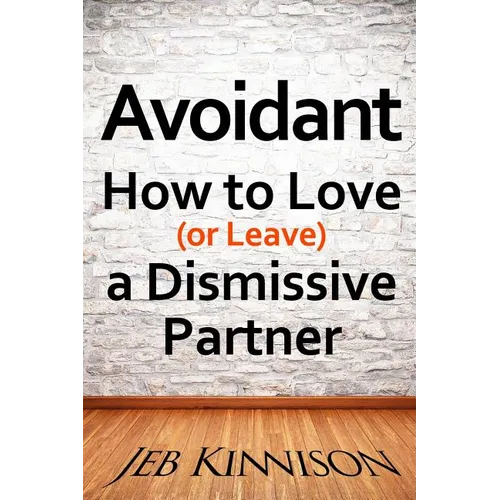 Avoidant: How to Love (or Leave) a Dismissive Partner - Paperback