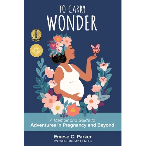 To Carry Wonder: A Memoir and Guide to Adventures in Pregnancy and Beyond - Paperback