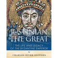 Justinian the Great: The Life and Legacy of the Byzantine Emperor - Paperback