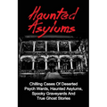 Haunted Asylums: Chilling Cases Of Deserted Psych Wards, Haunted Asylums, Spooky Graveyards And True Ghost Stories - Paperback