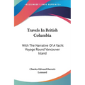 Travels In British Columbia: With The Narrative Of A Yacht Voyage Round Vancouver Island - Paperback