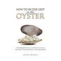 How to Be the Grit in the Oyster - Hardcover