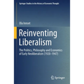 Reinventing Liberalism: The Politics, Philosophy and Economics of Early Neoliberalism (1920-1947) - Paperback