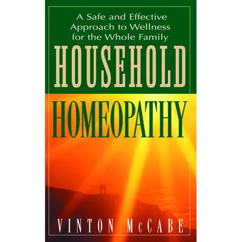 Household Homeopathy: A Safe and Effective Approach to Wellness for the Whole Family - Paperback