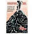 Grasping Soil: A Syllabus and Essays for The Environmental Humanities - Paperback