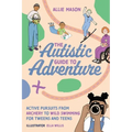 The Autistic Guide to Adventure: Active Pursuits from Archery to Wild Swimming for Tweens and Teens - Paperback