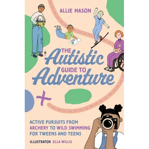 The Autistic Guide to Adventure: Active Pursuits from Archery to Wild Swimming for Tweens and Teens - Paperback
