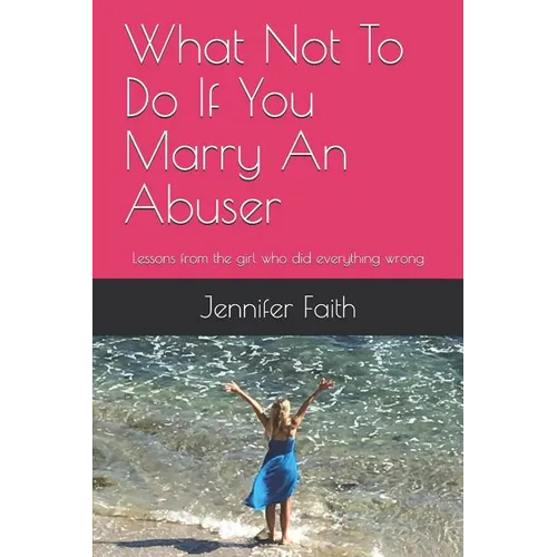 What Not to Do If You Marry an Abuser: Lessons from the Girl Who Did Everything Wrong - Paperback