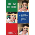 Follow the Child: The Basics, the Misunderstandings, And Underlying Lessons of a Montessori Education - Paperback