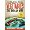 The Ultimate Guide to Cooking Vegetables the Indian Way - Paperback