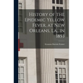 History of the Epidemic Yellow Fever, at New Orleans, La., in 1853 - Paperback