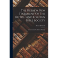 The Hebrew New Testament Of The British And Foreign Bible Society: A Contribution To Hebrew Philology - Paperback