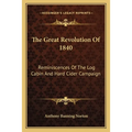 The Great Revolution Of 1840: Reminiscences Of The Log Cabin And Hard Cider Campaign - Paperback